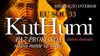 ➤ Eu sou 33. Chama Dourada. MESTRE KUTHUMI | ILUMINAÇÃO, SABEDORIA e ABUNDÂNCIA.