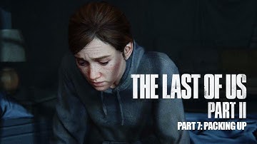 THE LAST OF US 2 FULL WALKTHROUGH PART 7: Packing Up