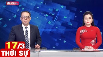 Bản tin sáng ngày 17-3-2023 | Tin tức thời sự mới nhất hôm nay