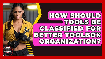How Should Tools Be Classified For Better Toolbox Organization? - ToolBench Pros
