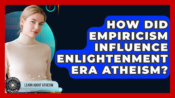 How Did Empiricism Influence Enlightenment Era Atheism? - Learn About Atheism