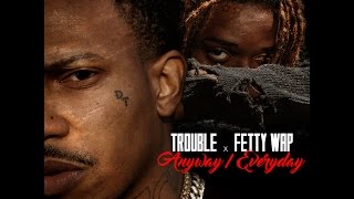 Смотреть клип Trouble Ft. Fetty Wap - Anyway/Everyday