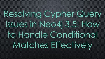 Resolving Cypher Query Issues in Neo4j 3.5: How to Handle Conditional Matches Effectively