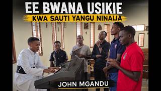 EE BWANA USIKIE - JOHN MGANDU