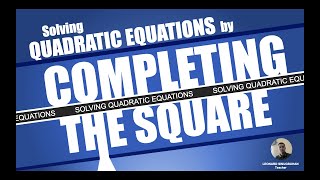 Solving Quadratic Equations by Completing the square