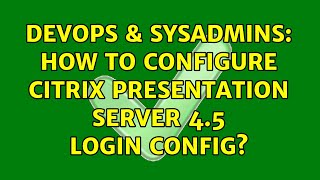 DevOps &amp; SysAdmins: How to configure citrix presentation server 4.5 login config? (2 Solutions!!)