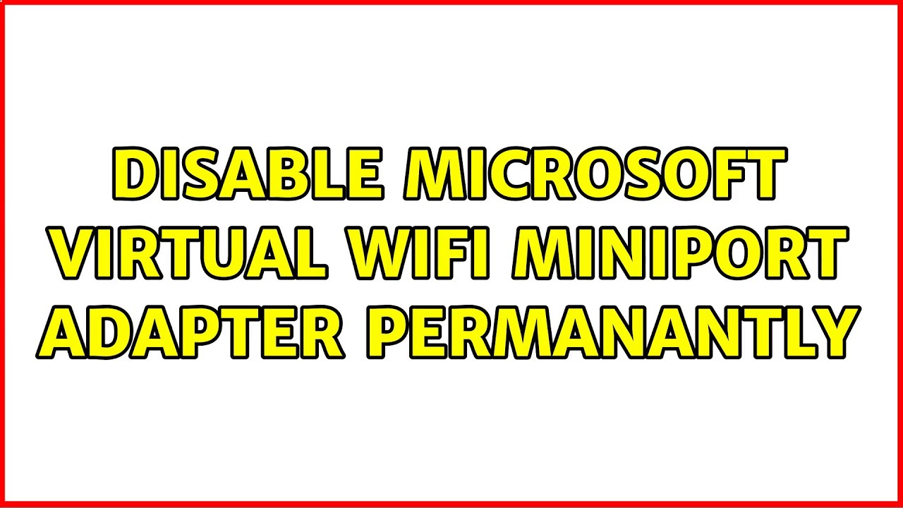 Disable Microsoft Virtual WiFi Miniport Adapter Permanantly (4