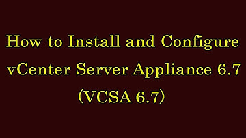 vCenter 6.7: How to install and configure the vCenter Server Appliance 6.7 (VCSA 6.7)