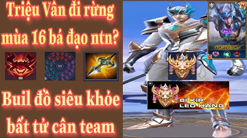 Triệu Vân mùa 16 đi rừng bá đạo với cách lên trang bị này - siêu khỏe bất tử gánh team cứ đập là ăn