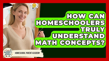 How Can Homeschoolers Truly Understand Math Concepts? - Homeschool Parent Academy