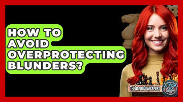 How To Avoid Overprotecting Blunders? - The Board Game Xpert