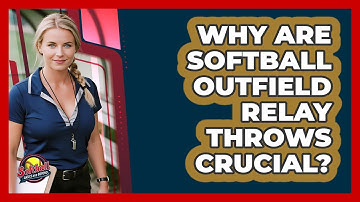 Why Are Softball Outfield Relay Throws Crucial? - Softball Basics and Beyond