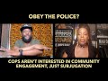 Obey The Police? Cops aren’t interested in community engagement, only subjugation