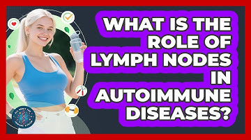 What Is The Role Of Lymph Nodes In Autoimmune Diseases? - All About the Immune System