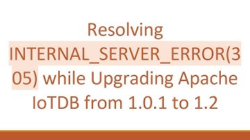 Resolving INTERNAL_SERVER_ERROR(305) while Upgrading Apache IoTDB from 1.0.1 to 1.2