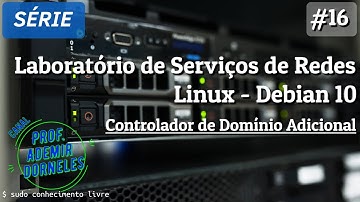 Laboratórios de Serviços de Rede - Linux Debian 10 | Videoaula 16 - Controlador de Domínio Adicional
