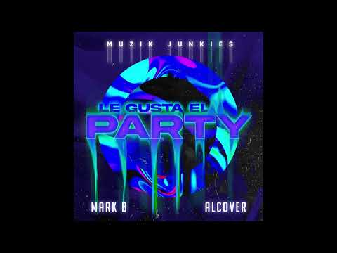Muzik Junkies, Mark B, Alcover - LE GUSTA EL PARTY