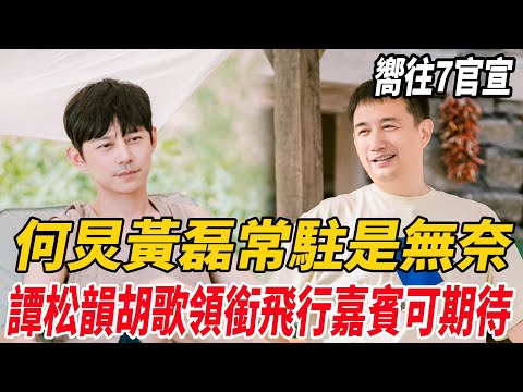 《向往7》官宣！何炅黃磊常駐是無奈，譚松韻胡歌領銜飛行嘉賓可期待！|譚松韻|胡歌|何炅|黃磊|張藝興|彭昱暢|張子楓|鹿晗|球圈爆米花|