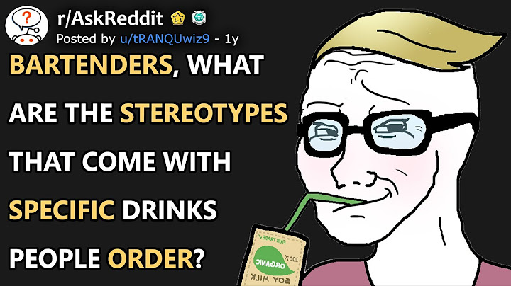 Bartenders, What Are The Stereotypes That Come With Specific Drinks People Order? (r/AskReddit)