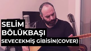 Selim Bölükbaşı - Sevecekmiş Gibisin (Cover)