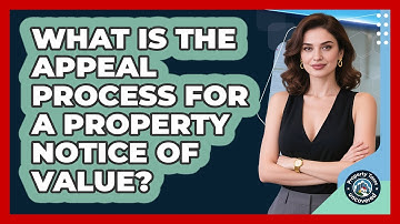 What Is The Appeal Process For A Property Notice Of Value? - Property Taxes Uncovered