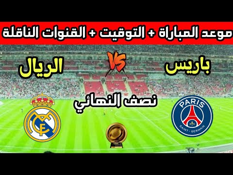 موعد وتوقيت مباراة ريال مدريد وباريسان جيرمان في نصف نهائي كأس العالم للأندية  والقنوات الناقلة