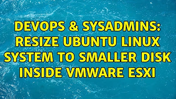 DevOps & SysAdmins: Resize Ubuntu Linux system to smaller disk inside VMware ESXi