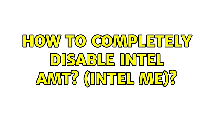 How to completely disable Intel AMT? (Intel ME)? (2 Solutions!!)