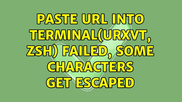 paste url into terminal(urxvt, zsh) failed, some characters get escaped (4 Solutions!!)