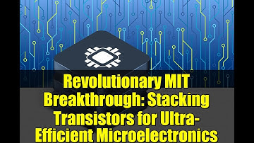 Revolutionary MIT Breakthrough: Stacking Transistors for Ultra-Efficient Microelectronics