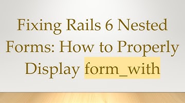 Fixing Rails 6 Nested Forms: How to Properly Display form_with