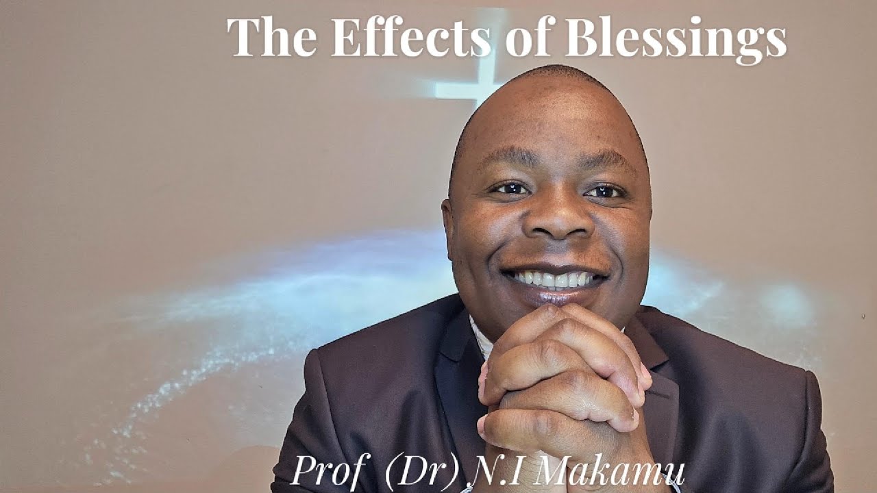 THE EFFECTS OF BLESSINGS: PROF (DR) NI MAKAMU - YouTube