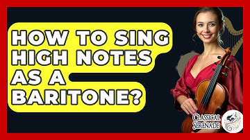 How To Sing High Notes As A Baritone? - Classical Serenade