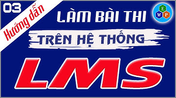 Hướng dẫn đăng nhập và làm bài thi trên hệ thống đào tạo trực tuyến LMS.