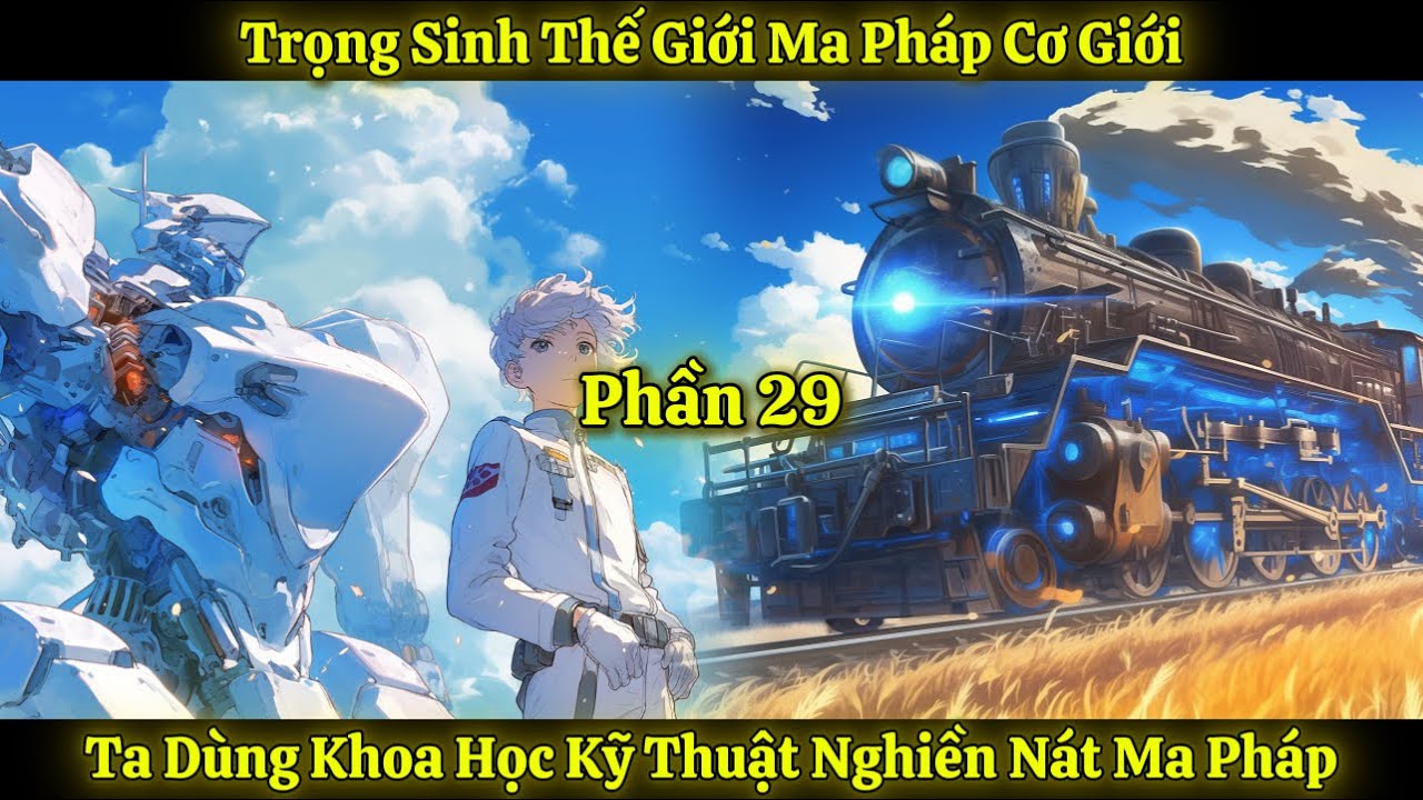 Trọng Sinh Thế Giới Ma Pháp Cơ Giới, Ta Dùng Khoa Học Kỹ Thuật Nghiền Nát Ma Pháp | Phần 29