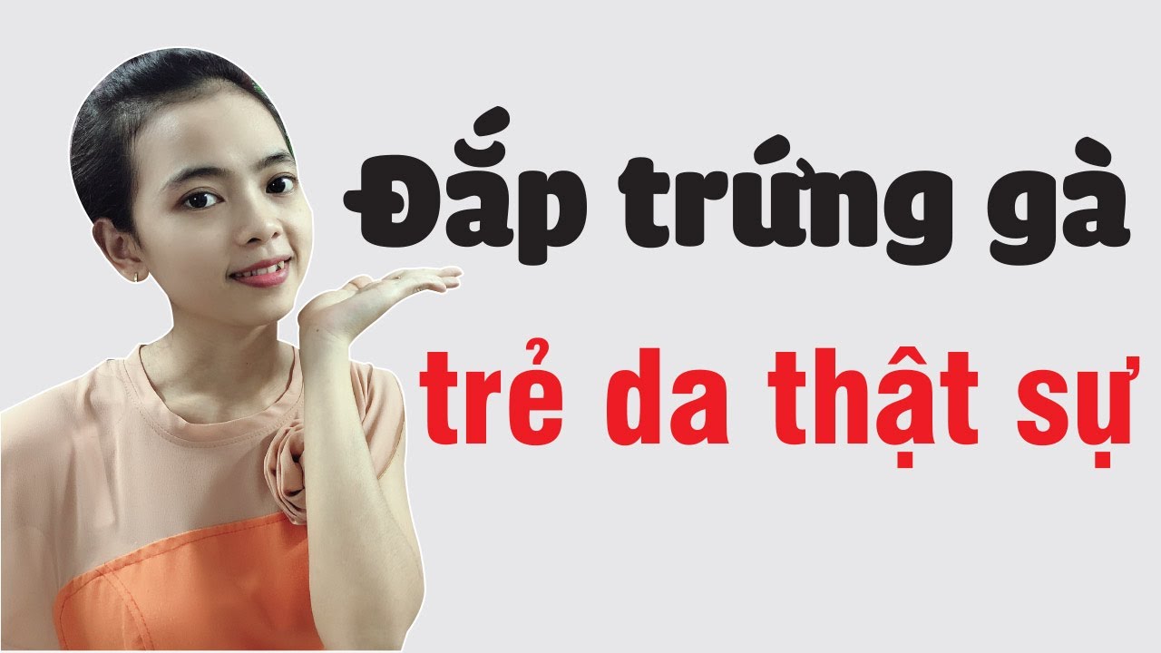 CÔNG DỤNG LÀM ĐẸP CỦA TRỨNG GÀ – Top 3 mặt nạ trứng gà siêu trắng da chống lão hóa