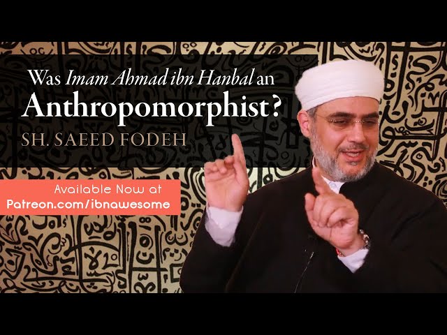 Was Imam Ahmad ibn Hanbal an Anthropomorphist? | Sh. Saeed Fodeh class=