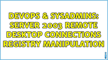 DevOps & SysAdmins: Server 2003 remote desktop connections registry manipulation (3 Solutions!!)