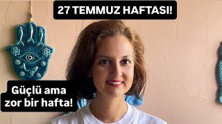 GÜÇLÜ VE ZOR BİR HAFTA! 27 TEMMUZ HAFTASI!