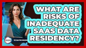 What Are Risks Of Inadequate SaaS Data Residency?