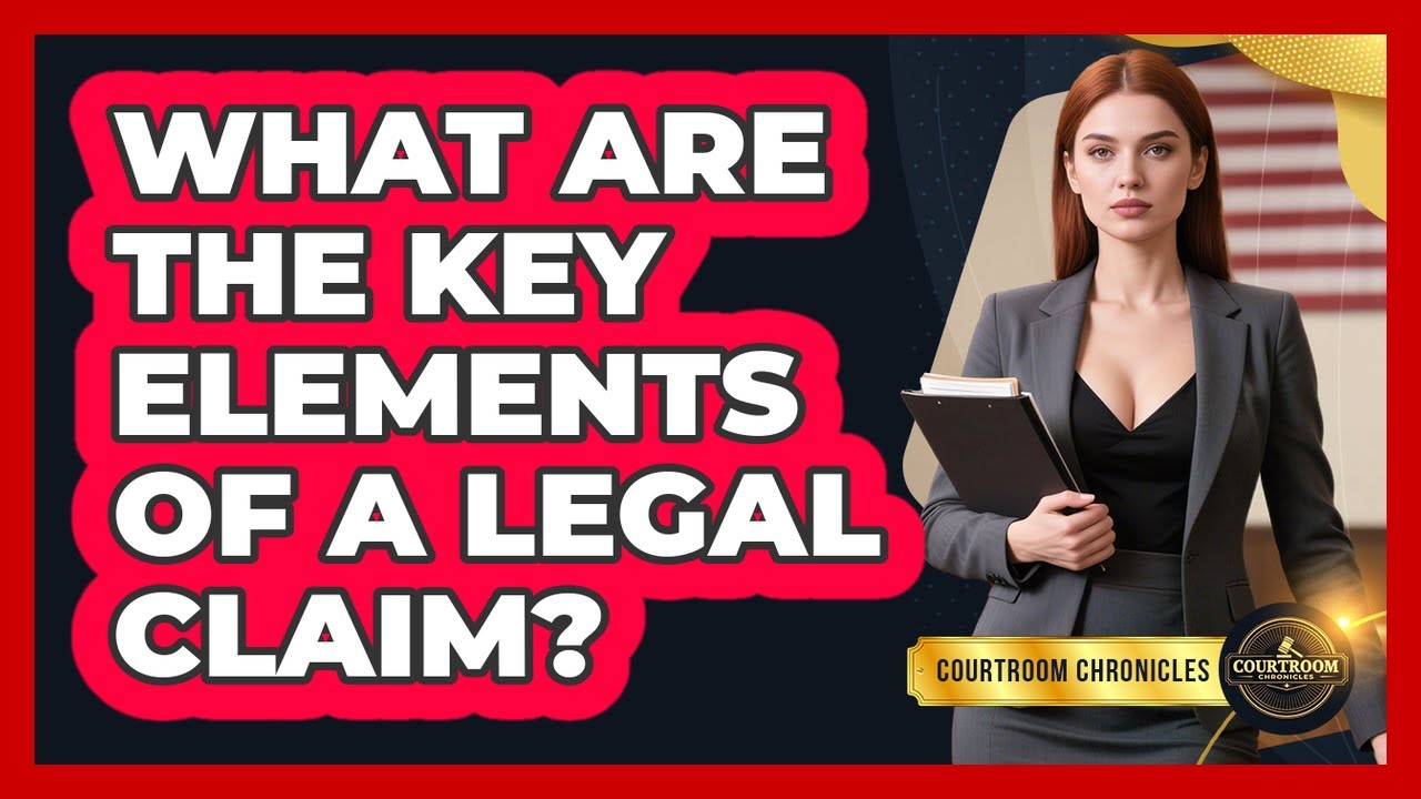 What Are The Key Elements Of A Legal Claim? - Courtroom Chronicles