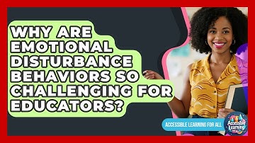 Why Are Emotional Disturbance Behaviors So Challenging For Educators? - Accessible Learning For All