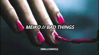Meiko // Bad Things (Letra) ☆ﾟ.*･｡ﾟ