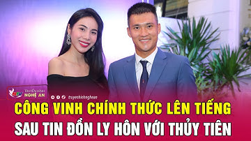Công Vinh chính thức lên tiếng sau tin đồn ly hôn với Thủy Tiên | Nghệ An TV