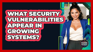 What Security Vulnerabilities Appear In Growing Systems? - Founders Supporting Founders
