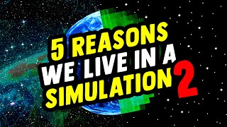 5 MORE Reasons We Live In A Simulation