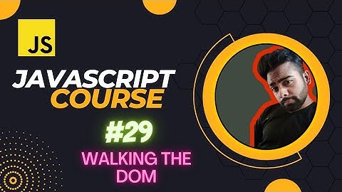 Walking The DOM | Javascript tutorial in Hindi #29
