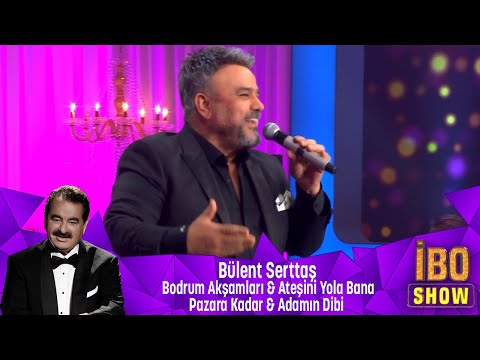 Bülent Serttaş - BODRUM AKŞAMLARI \u0026 ATEŞİNİ YOLLA \u0026 PAZARA KADAR \u0026 ADAMIN DİBİ