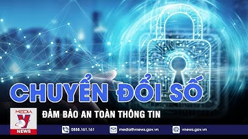 Đảm bảo an toàn thông tin cho chuyển đổi số - VNEWS
