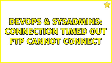 DevOps & SysAdmins: Connection timed out ftp cannot connect